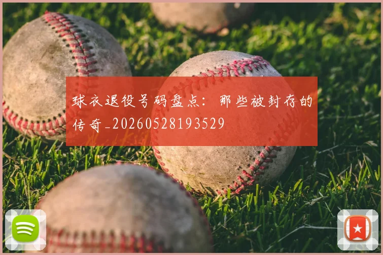 球衣退役号码盘点：那些被封存的传奇_20260528193529
