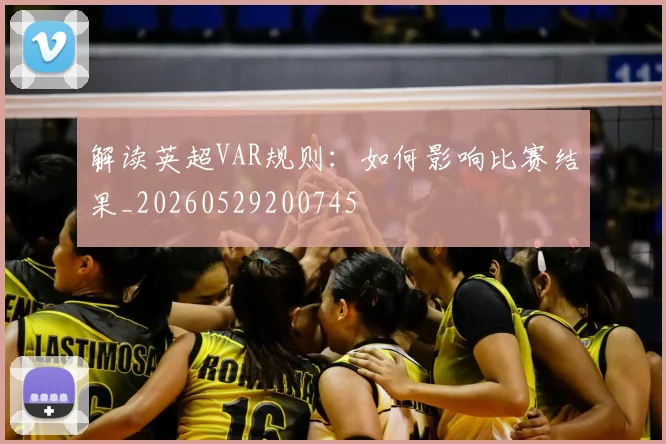 解读英超VAR规则：如何影响比赛结果_20260529200745